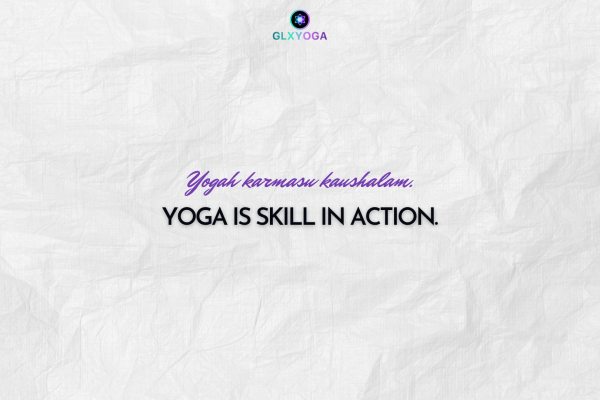 Yoga is skill in action